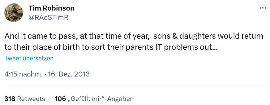 Tweet: Tim Robinson @RAeSTimR And it came to pass, at that time of year,  sons & daughters would return to their place of birth to sort their parents IT problems out...